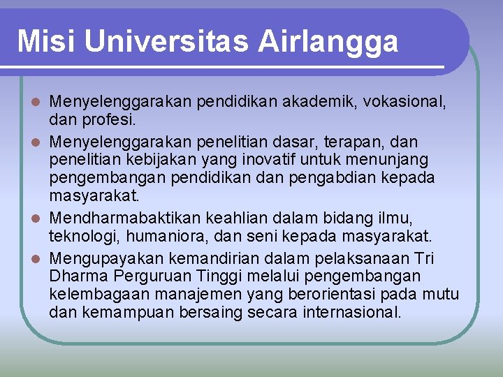 Misi Universitas Airlangga Menyelenggarakan pendidikan akademik, vokasional, dan profesi. l Menyelenggarakan penelitian dasar, terapan,