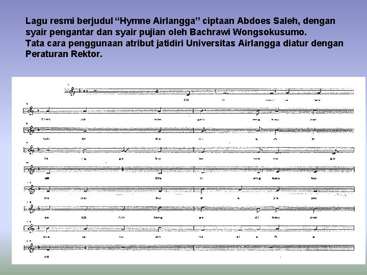 Lagu resmi berjudul “Hymne Airlangga” ciptaan Abdoes Saleh, dengan syair pengantar dan syair pujian