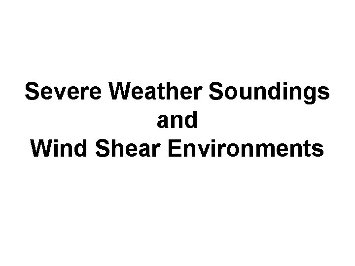 Severe Weather Soundings and Wind Shear Environments Severe Weather Soundings and Wind Shear Environments