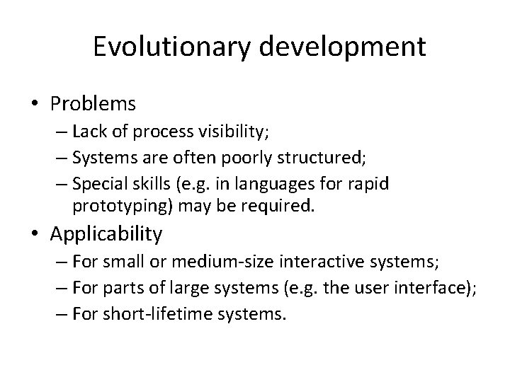 Evolutionary development • Problems – Lack of process visibility; – Systems are often poorly