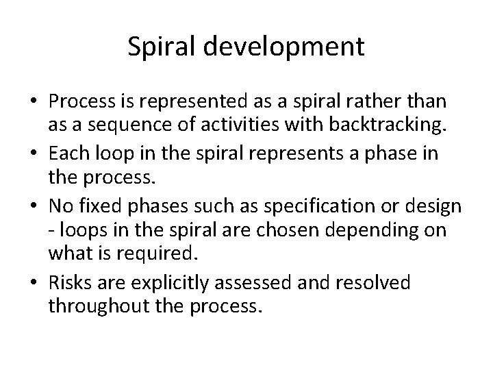 Spiral development • Process is represented as a spiral rather than as a sequence