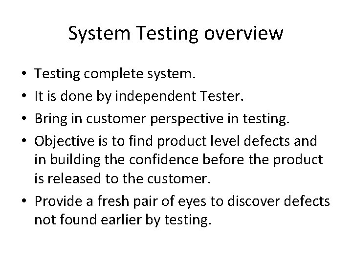 System Testing overview Testing complete system. It is done by independent Tester. Bring in