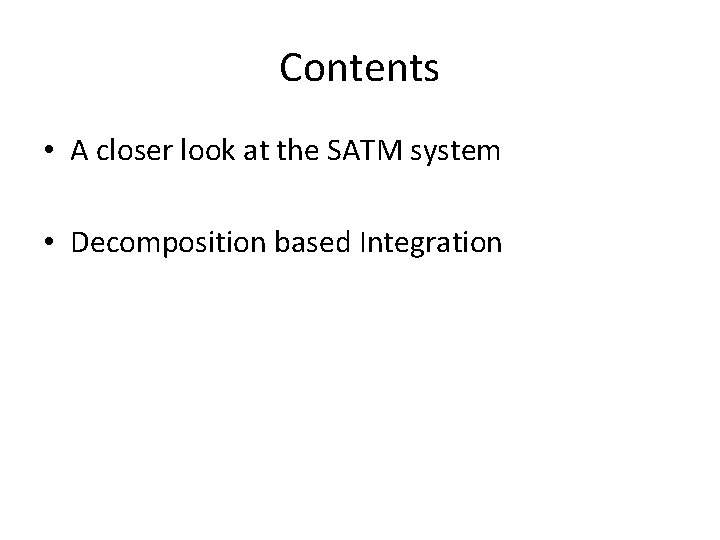 Contents • A closer look at the SATM system • Decomposition based Integration 