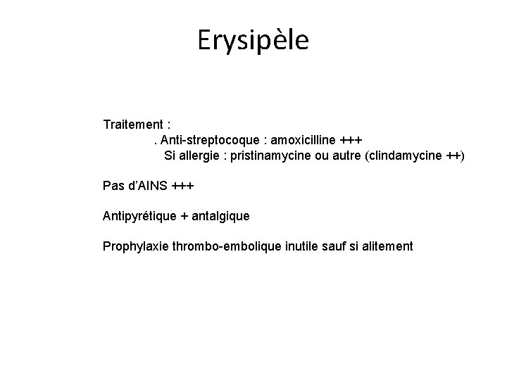 Erysipèle Traitement : . Anti-streptocoque : amoxicilline +++ Si allergie : pristinamycine ou autre Erysipèle Traitement : . Anti-streptocoque : amoxicilline +++ Si allergie : pristinamycine ou autre