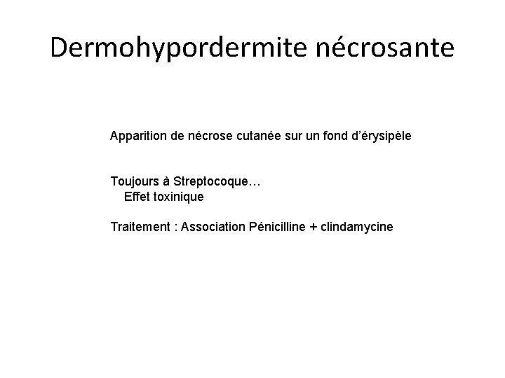Dermohypordermite nécrosante Apparition de nécrose cutanée sur un fond d’érysipèle Toujours à Streptocoque… Effet Dermohypordermite nécrosante Apparition de nécrose cutanée sur un fond d’érysipèle Toujours à Streptocoque… Effet