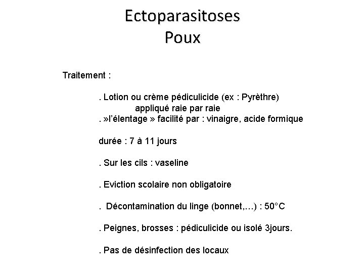 Ectoparasitoses Poux Traitement : . Lotion ou crème pédiculicide (ex : Pyrèthre) appliqué raie Ectoparasitoses Poux Traitement : . Lotion ou crème pédiculicide (ex : Pyrèthre) appliqué raie
