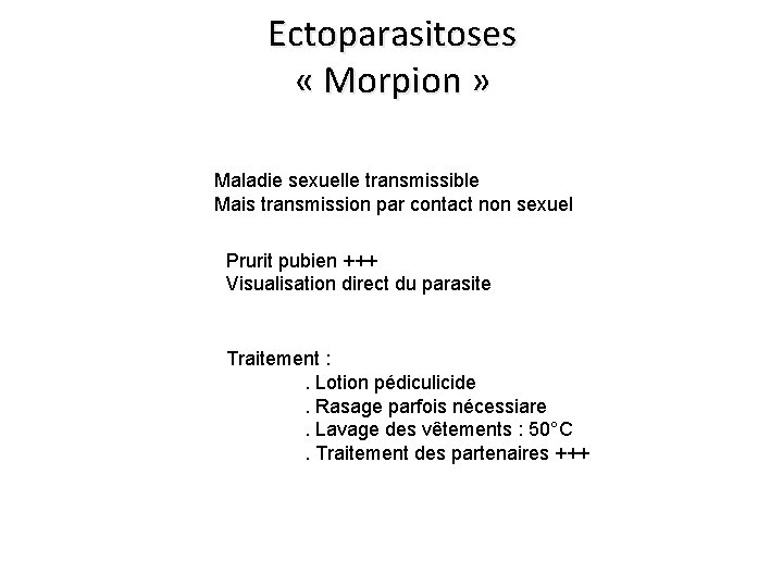 Ectoparasitoses « Morpion » Maladie sexuelle transmissible Mais transmission par contact non sexuel Prurit Ectoparasitoses « Morpion » Maladie sexuelle transmissible Mais transmission par contact non sexuel Prurit