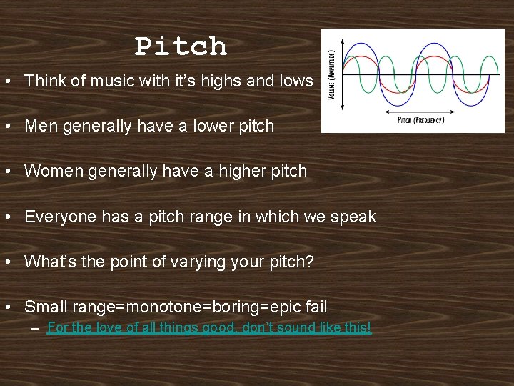 Pitch • Think of music with it’s highs and lows • Men generally have