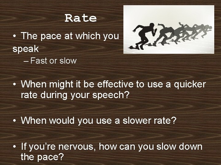 Rate • The pace at which you speak – Fast or slow • When