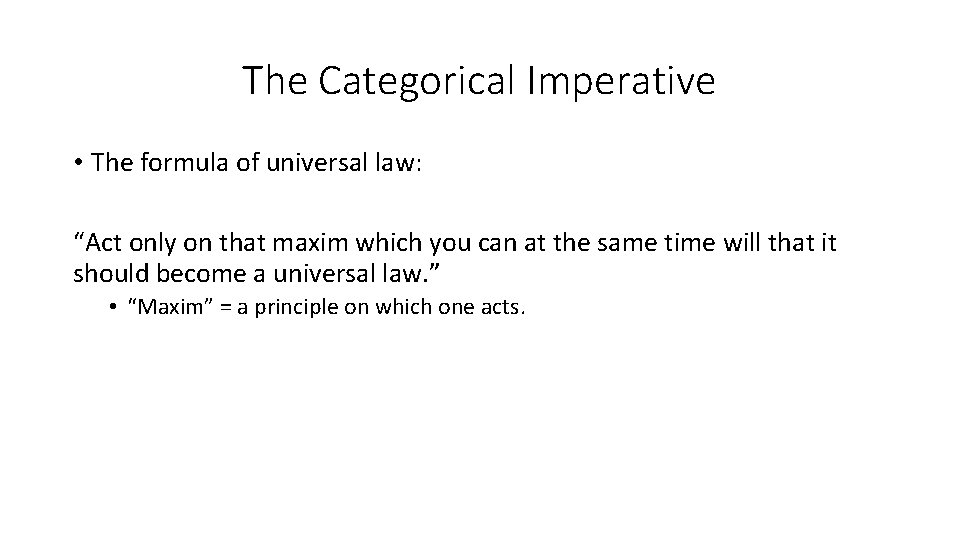 The Categorical Imperative • The formula of universal law: “Act only on that maxim