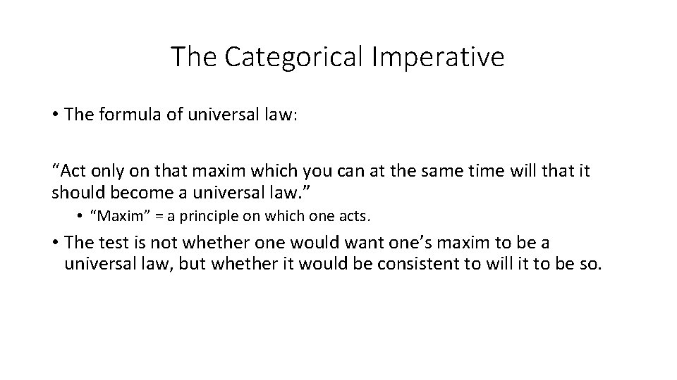 The Categorical Imperative • The formula of universal law: “Act only on that maxim