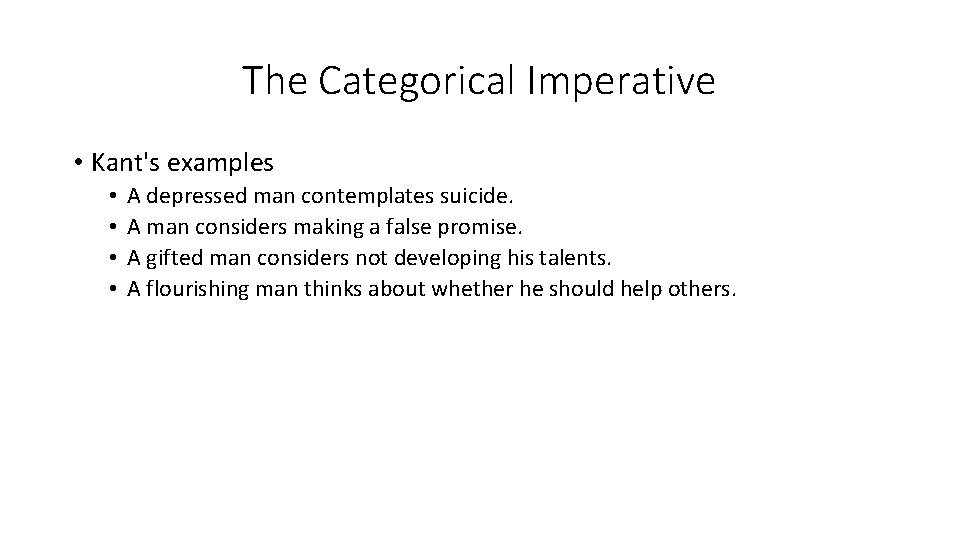 The Categorical Imperative • Kant's examples • • A depressed man contemplates suicide. A