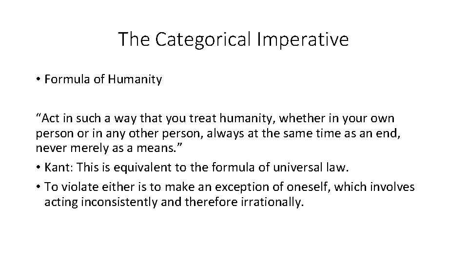 The Categorical Imperative • Formula of Humanity “Act in such a way that you