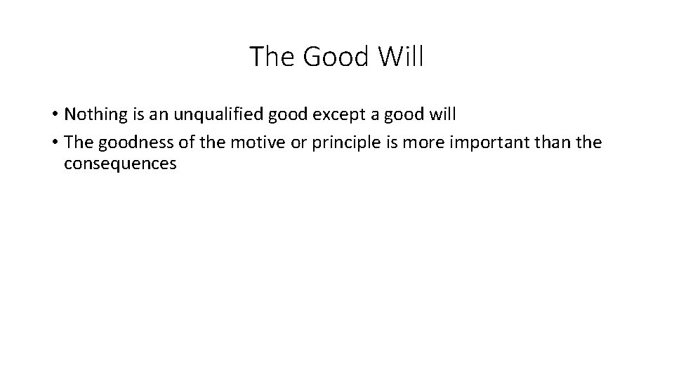 The Good Will • Nothing is an unqualified good except a good will •