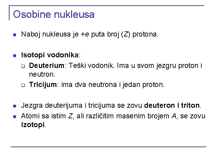 Osobine nukleusa n Naboj nukleusa je +e puta broj (Z) protona. n Isotopi vodonika: Osobine nukleusa n Naboj nukleusa je +e puta broj (Z) protona. n Isotopi vodonika: