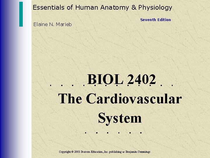 Essentials of Human Anatomy & Physiology Elaine N. Marieb Seventh Edition BIOL 2402 The