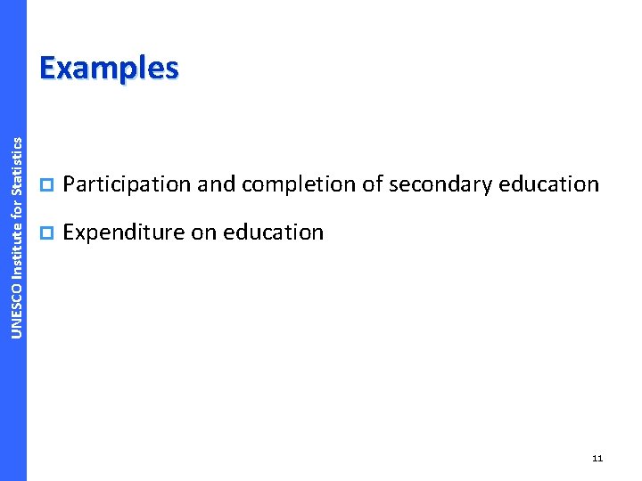 UNESCO Institute for Statistics Examples p Participation and completion of secondary education p Expenditure