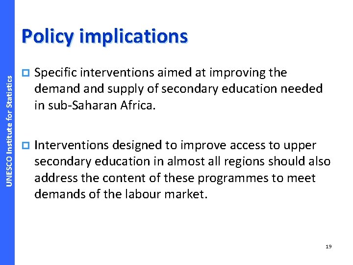 UNESCO Institute for Statistics Policy implications p Specific interventions aimed at improving the demand
