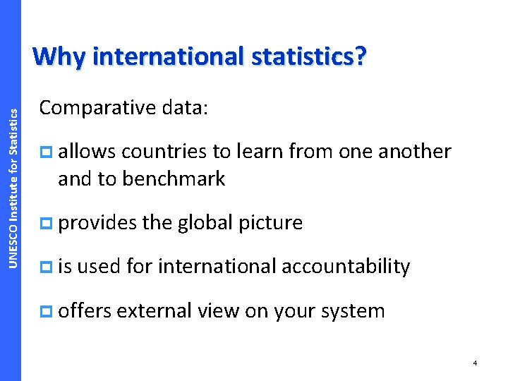 UNESCO Institute for Statistics Why international statistics? Comparative data: p allows countries to learn