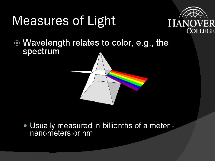 Measures of Light Wavelength relates to color, e. g. , the spectrum Usually measured