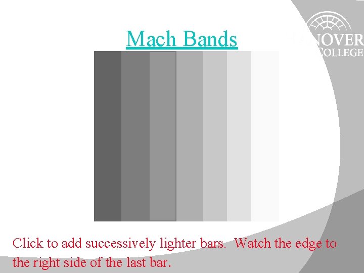 Mach Bands Click to add successively lighter bars. Watch the edge to the right