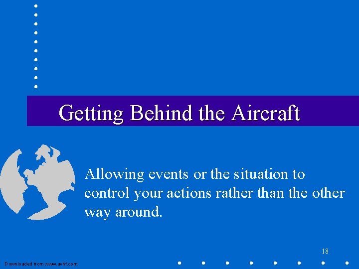 Getting Behind the Aircraft Allowing events or the situation to control your actions rather