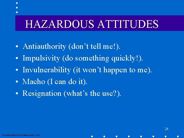 HAZARDOUS ATTITUDES • • • Antiauthority (don’t tell me!). Impulsivity (do something quickly!). Invulnerability