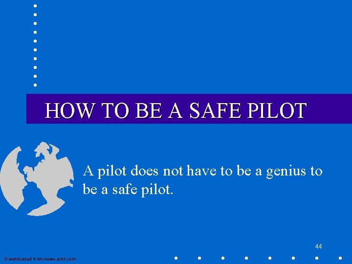 HOW TO BE A SAFE PILOT A pilot does not have to be a