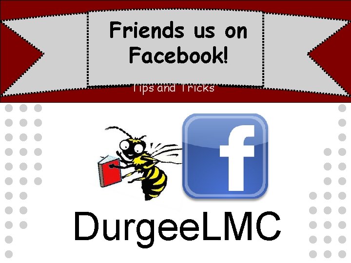 Friends us on Facebook! Tips and Tricks Durgee. LMC 