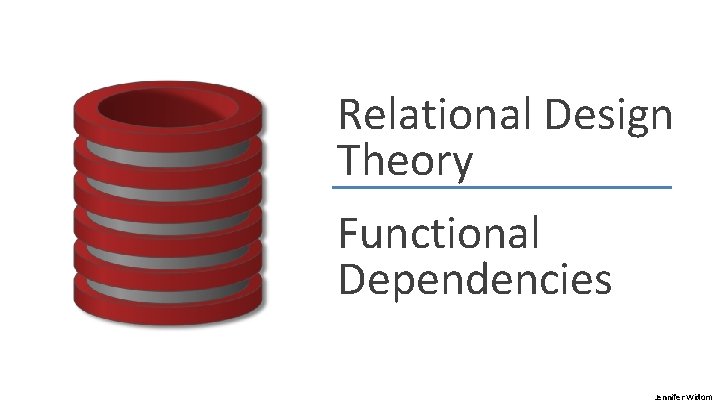 Relational Design Theory Functional Dependencies Jennifer Widom 