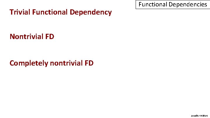 Trivial Functional Dependency Functional Dependencies Nontrivial FD Completely nontrivial FD Jennifer Widom 