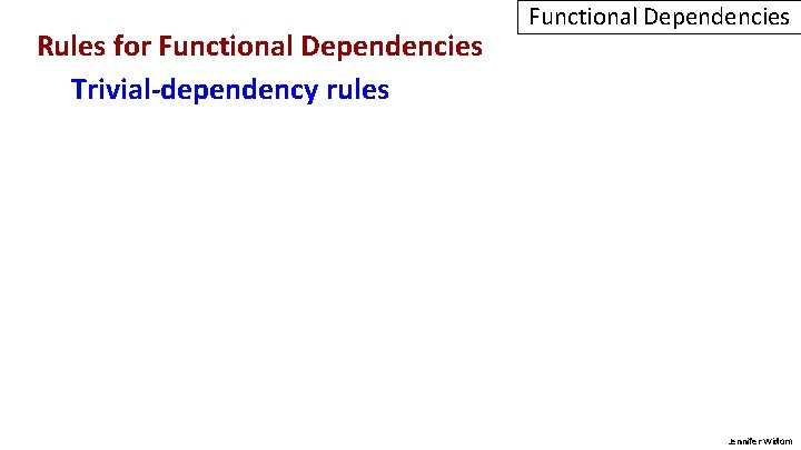 Rules for Functional Dependencies Trivial-dependency rules Functional Dependencies Jennifer Widom 