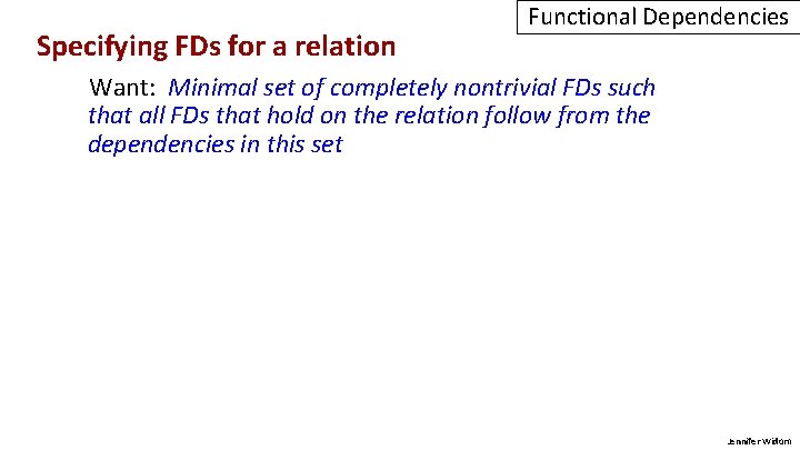Specifying FDs for a relation Functional Dependencies Want: Minimal set of completely nontrivial FDs