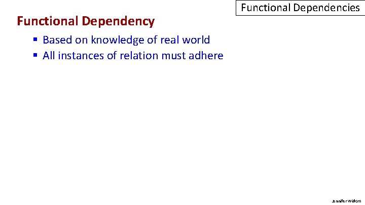 Functional Dependency Functional Dependencies § Based on knowledge of real world § All instances
