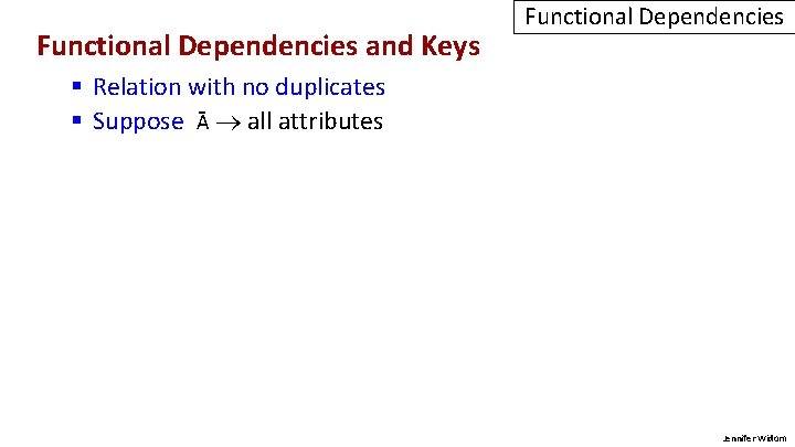 Functional Dependencies and Keys Functional Dependencies § Relation with no duplicates § Suppose Ᾱ