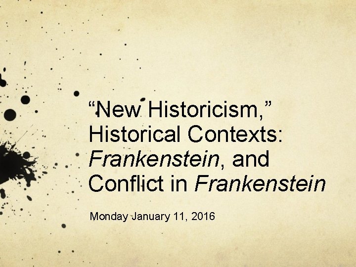 “New Historicism, ” Historical Contexts: Frankenstein, and Conflict in Frankenstein Monday January 11, 2016