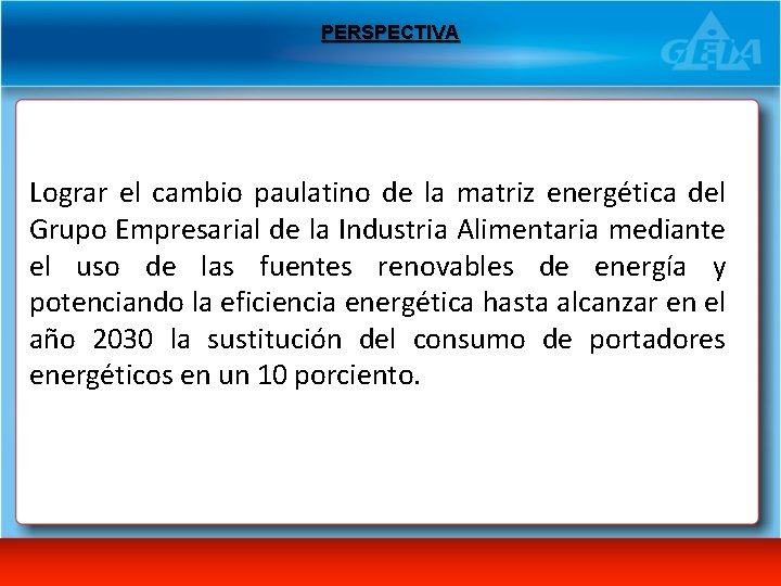 PERSPECTIVA Lograr el cambio paulatino de la matriz energética del Grupo Empresarial de la