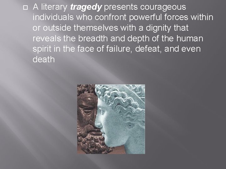  A literary tragedy presents courageous individuals who confront powerful forces within or outside