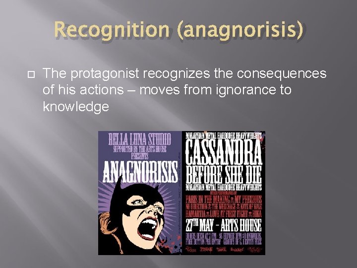 Recognition (anagnorisis) The protagonist recognizes the consequences of his actions – moves from ignorance