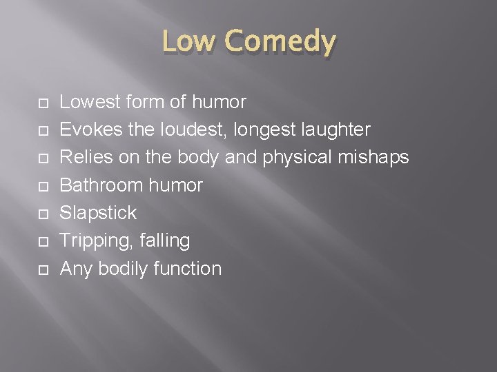 Low Comedy Lowest form of humor Evokes the loudest, longest laughter Relies on the