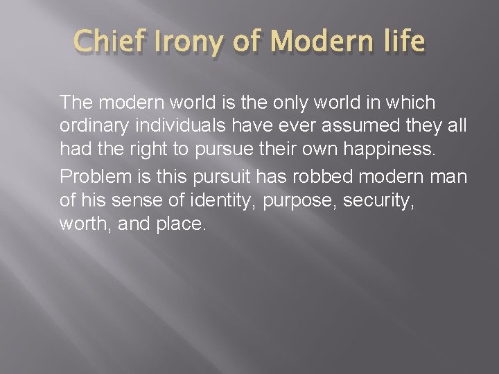Chief Irony of Modern life The modern world is the only world in which