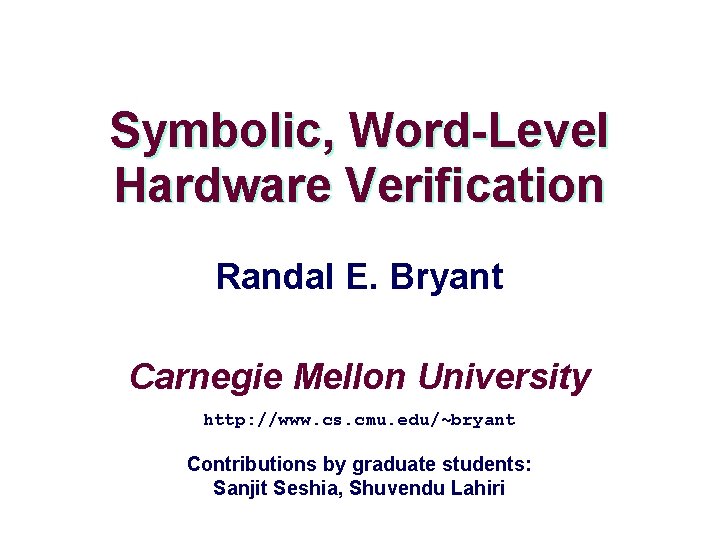 Symbolic, Word-Level Hardware Verification Randal E. Bryant Carnegie Mellon University http: //www. cs. cmu.