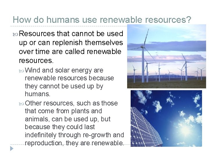 How do humans use renewable resources? Resources that cannot be used up or can How do humans use renewable resources? Resources that cannot be used up or can