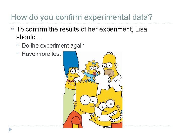 How do you confirm experimental data? To confirm the results of her experiment, Lisa How do you confirm experimental data? To confirm the results of her experiment, Lisa