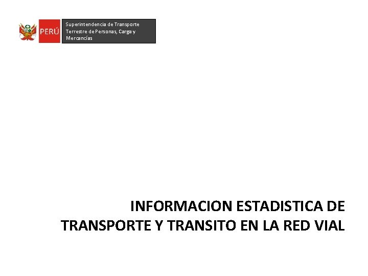 Superintendencia de Transporte Terrestre de Personas, Carga y Mercancías INFORMACION ESTADISTICA DE TRANSPORTE Y