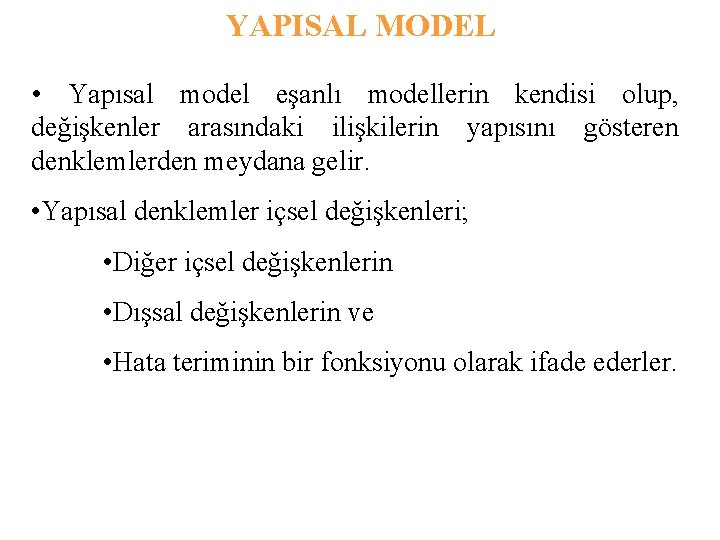 YAPISAL MODEL • Yapısal model eşanlı modellerin kendisi olup, değişkenler arasındaki ilişkilerin yapısını gösteren