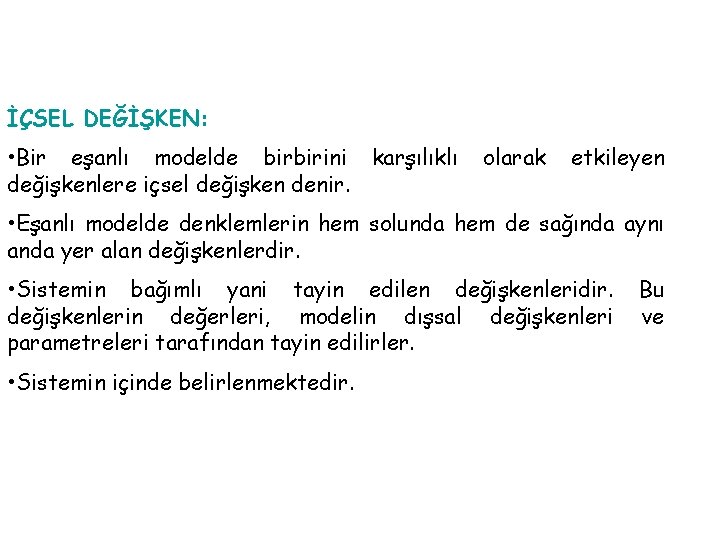 İÇSEL DEĞİŞKEN: • Bir eşanlı modelde birbirini karşılıklı değişkenlere içsel değişken denir. olarak etkileyen