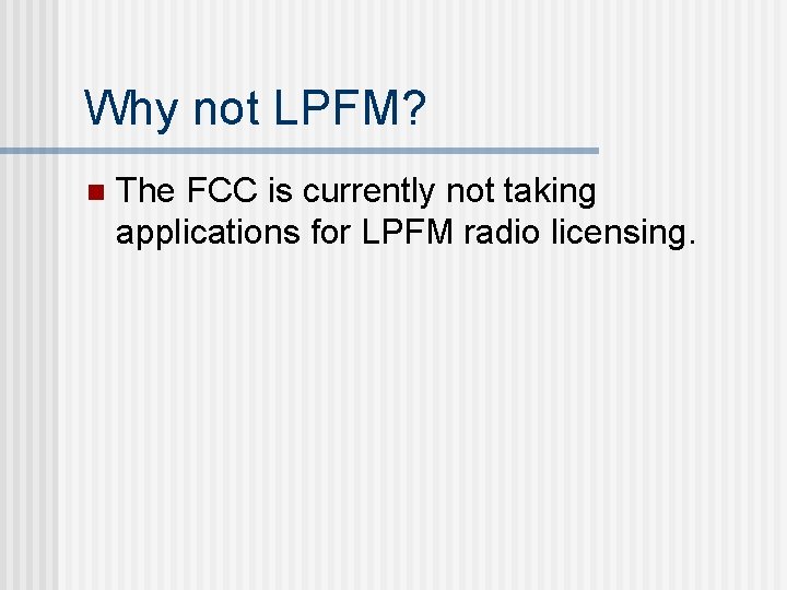 Why not LPFM? n The FCC is currently not taking applications for LPFM radio