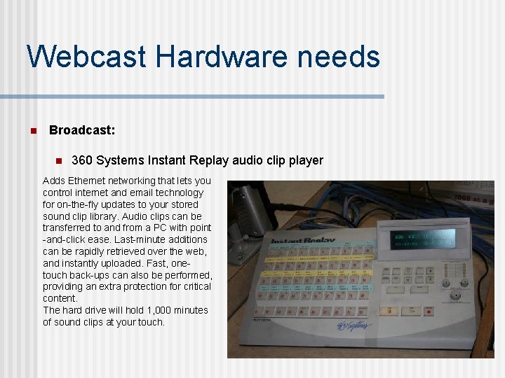 Webcast Hardware needs n Broadcast: n 360 Systems Instant Replay audio clip player Adds