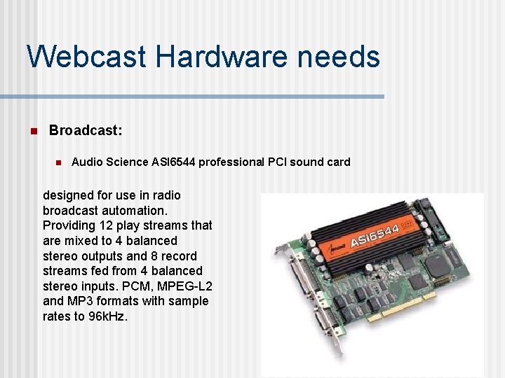 Webcast Hardware needs n Broadcast: n Audio Science ASI 6544 professional PCI sound card